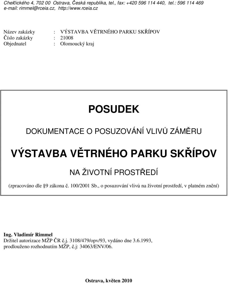 cz Název zakázky : VÝSTAVBA VĚTRNÉHO PARKU SKŘÍPOV Číslo zakázky : 21008 Objednatel : Olomoucký kraj POSUDEK DOKUMENTACE O POSUZOVÁNÍ VLIVŮ ZÁMĚRU