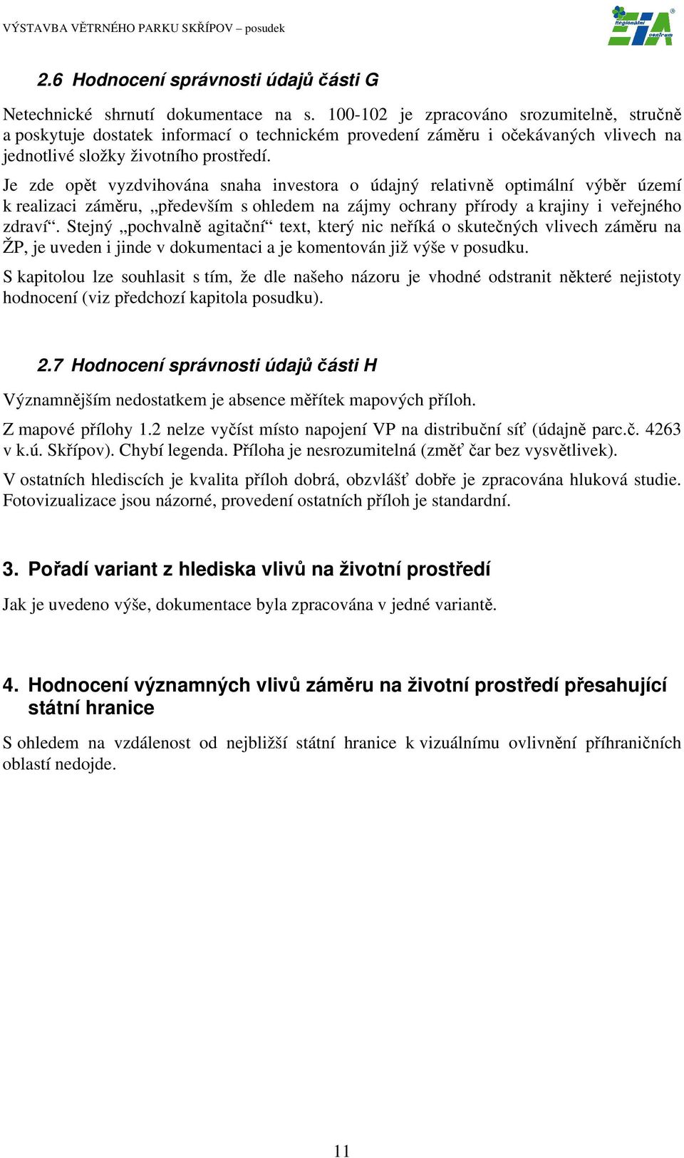 Je zde opět vyzdvihována snaha investora o údajný relativně optimální výběr území k realizaci záměru, především s ohledem na zájmy ochrany přírody a krajiny i veřejného zdraví.