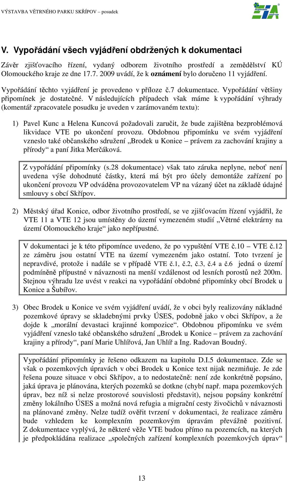 V následujících případech však máme k vypořádání výhrady (komentář zpracovatele posudku je uveden v zarámovaném textu): 1) Pavel Kunc a Helena Kuncová požadovali zaručit, že bude zajištěna