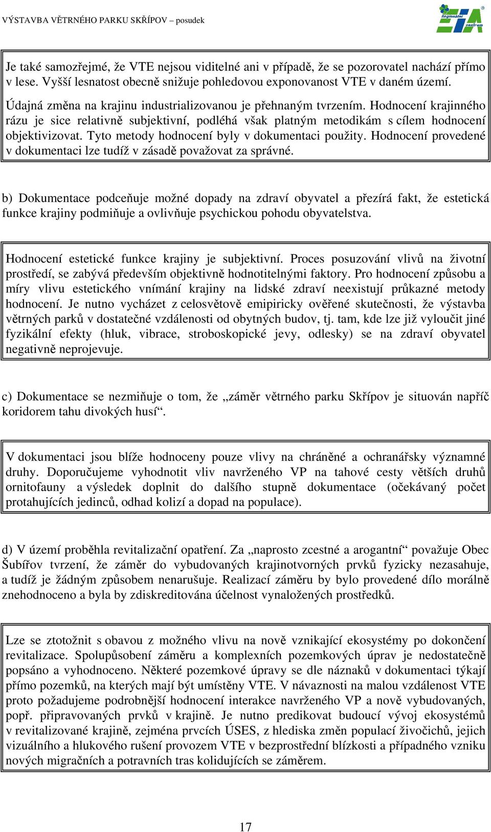 Tyto metody hodnocení byly v dokumentaci použity. Hodnocení provedené v dokumentaci lze tudíž v zásadě považovat za správné.