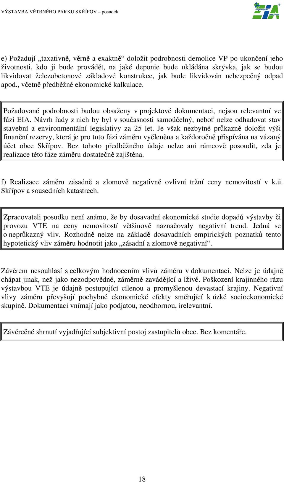 Návrh řady z nich by byl v současnosti samoúčelný, neboť nelze odhadovat stav stavební a environmentální legislativy za 25 let.