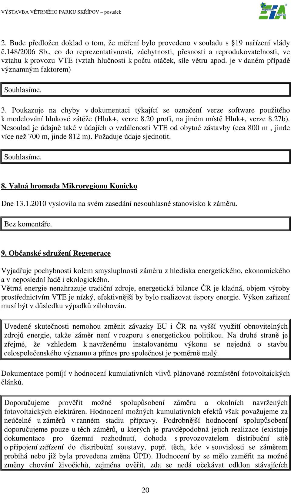 3. Poukazuje na chyby v dokumentaci týkající se označení verze software použitého k modelování hlukové zátěže (Hluk+, verze 8.20 profi, na jiném místě Hluk+, verze 8.27b).