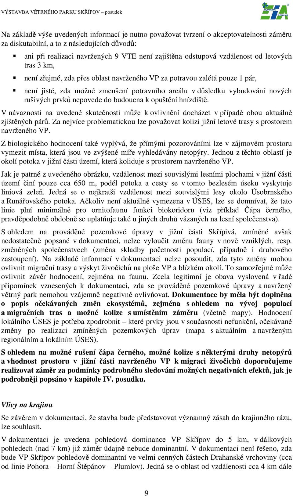 prvků nepovede do budoucna k opuštění hnízdiště. V návaznosti na uvedené skutečnosti může k ovlivnění docházet v případě obou aktuálně zjištěných párů.