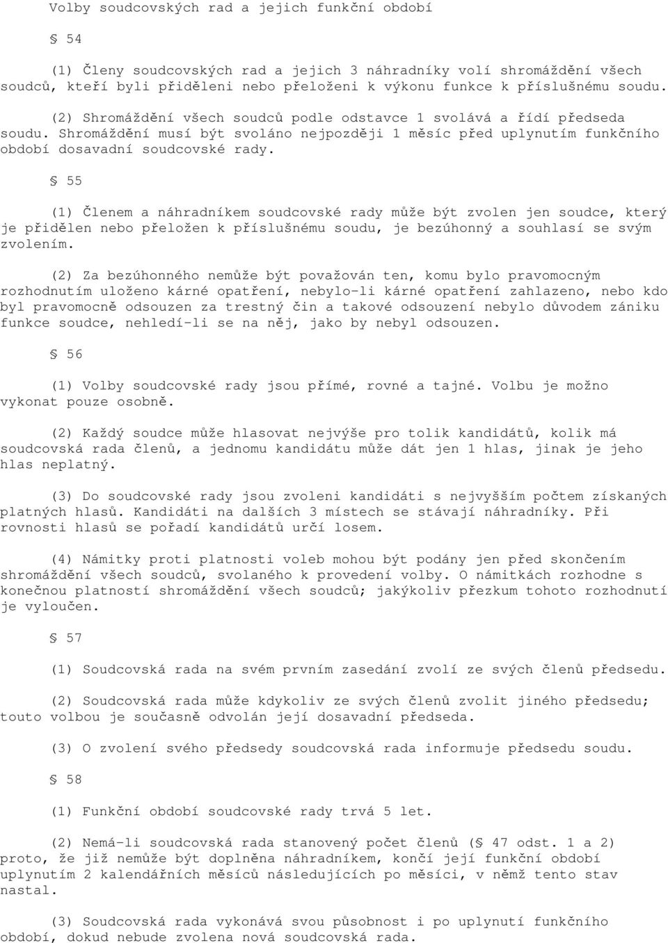 55 (1) Členem a náhradníkem soudcovské rady může být zvolen jen soudce, který je přidělen nebo přeložen k příslušnému soudu, je bezúhonný a souhlasí se svým zvolením.