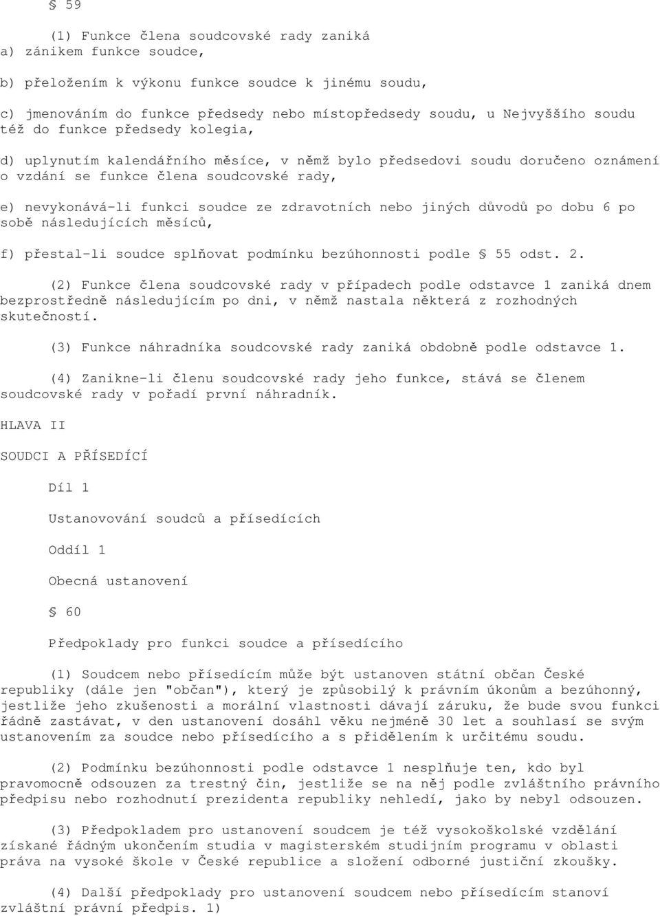 zdravotních nebo jiných důvodů po dobu 6 po sobě následujících měsíců, f) přestal-li soudce splňovat podmínku bezúhonnosti podle 55 odst. 2.