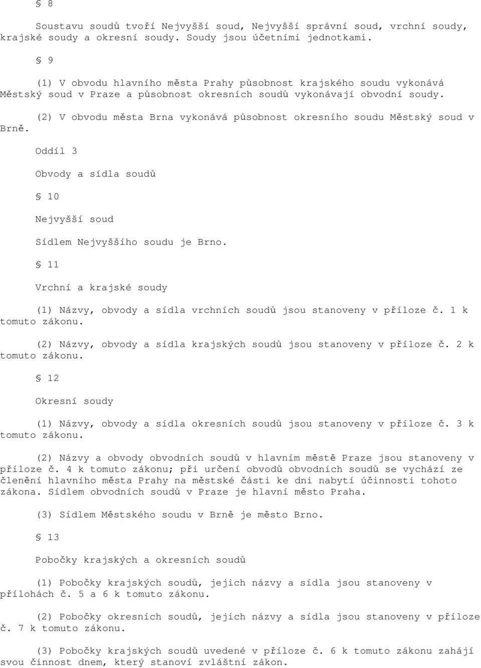 (2) V obvodu města Brna vykonává působnost okresního soudu Městský soud v Oddíl 3 Obvody a sídla soudů 10 Nejvyšší soud Sídlem Nejvyššího soudu je Brno.