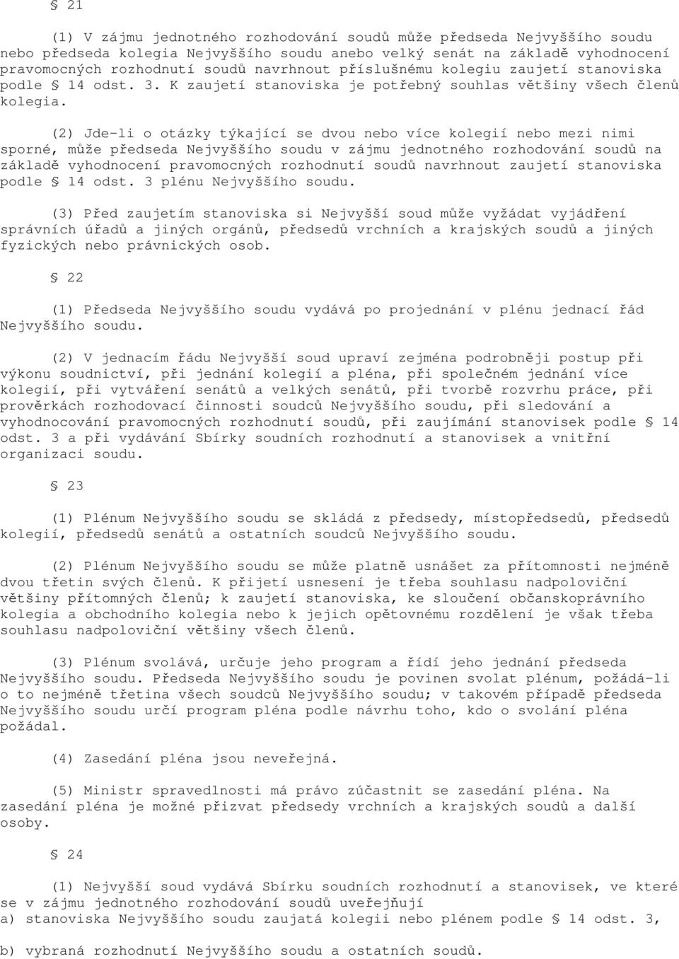 (2) Jde-li o otázky týkající se dvou nebo více kolegií nebo mezi nimi sporné, může předseda Nejvyššího soudu v zájmu jednotného rozhodování soudů na základě vyhodnocení pravomocných rozhodnutí soudů