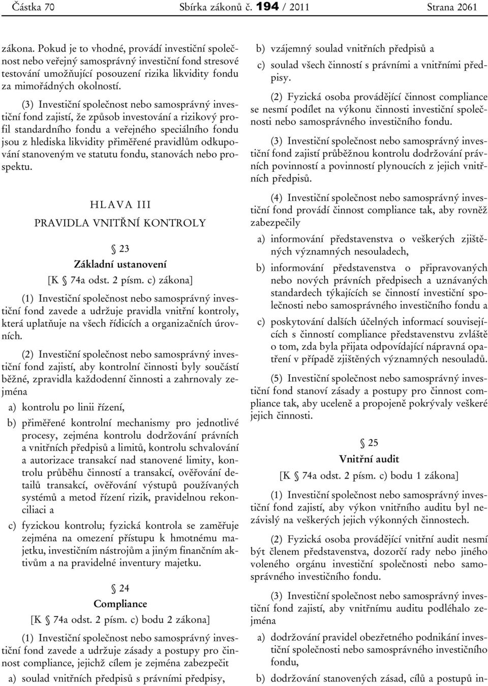 (3) Investiční společnost nebo samosprávný investiční fond zajistí, že způsob investování a rizikový profil standardního fondu a veřejného speciálního fondu jsou z hlediska likvidity přiměřené