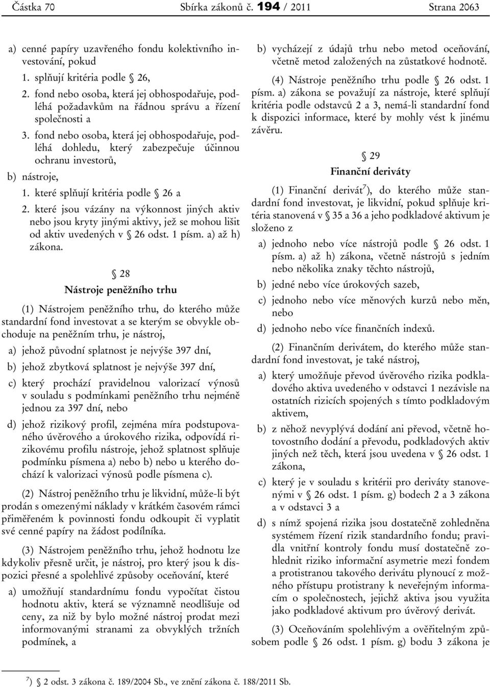 fond nebo osoba, která jej obhospodařuje, podléhá dohledu, který zabezpečuje účinnou ochranu investorů, b) nástroje, 1. které splňují kritéria podle 26 a 2.