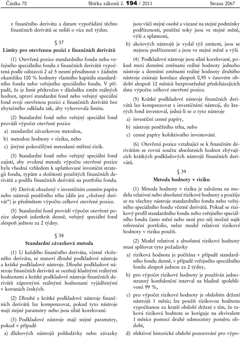 žádném okamžiku 100 % hodnoty vlastního kapitálu standardního fondu nebo veřejného speciálního fondu.