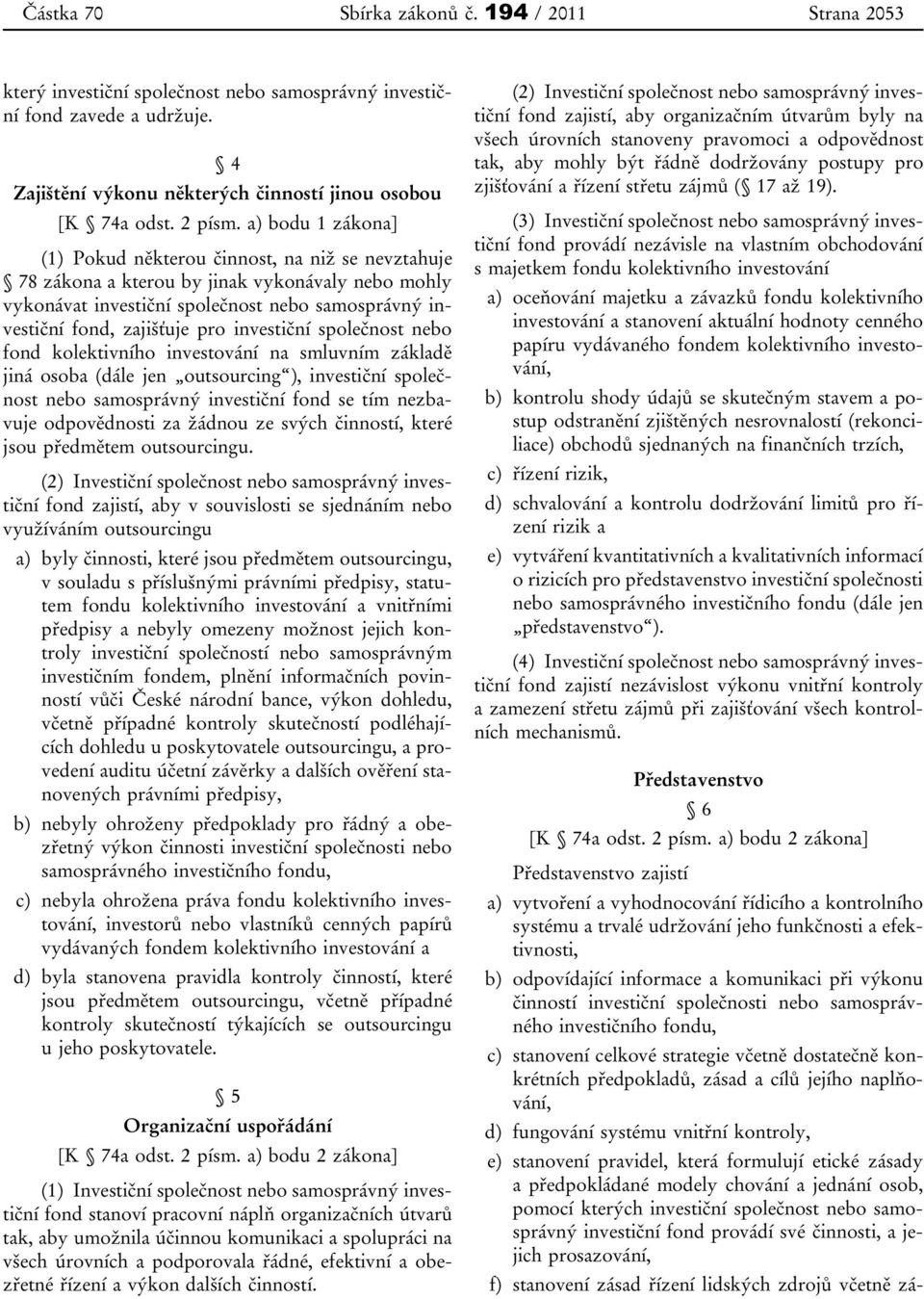 investiční společnost nebo fond kolektivního investování na smluvním základě jiná osoba (dále jen outsourcing ), investiční společnost nebo samosprávný investiční fond se tím nezbavuje odpovědnosti