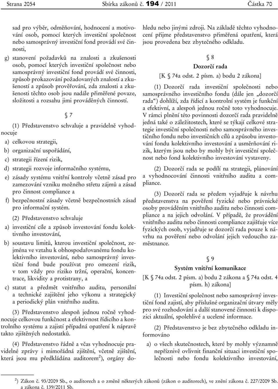 znalosti a zkušenosti osob, pomocí kterých investiční společnost nebo samosprávný investiční fond provádí své činnosti, způsob prokazování požadovaných znalostí a zkušeností a způsob prověřování, zda