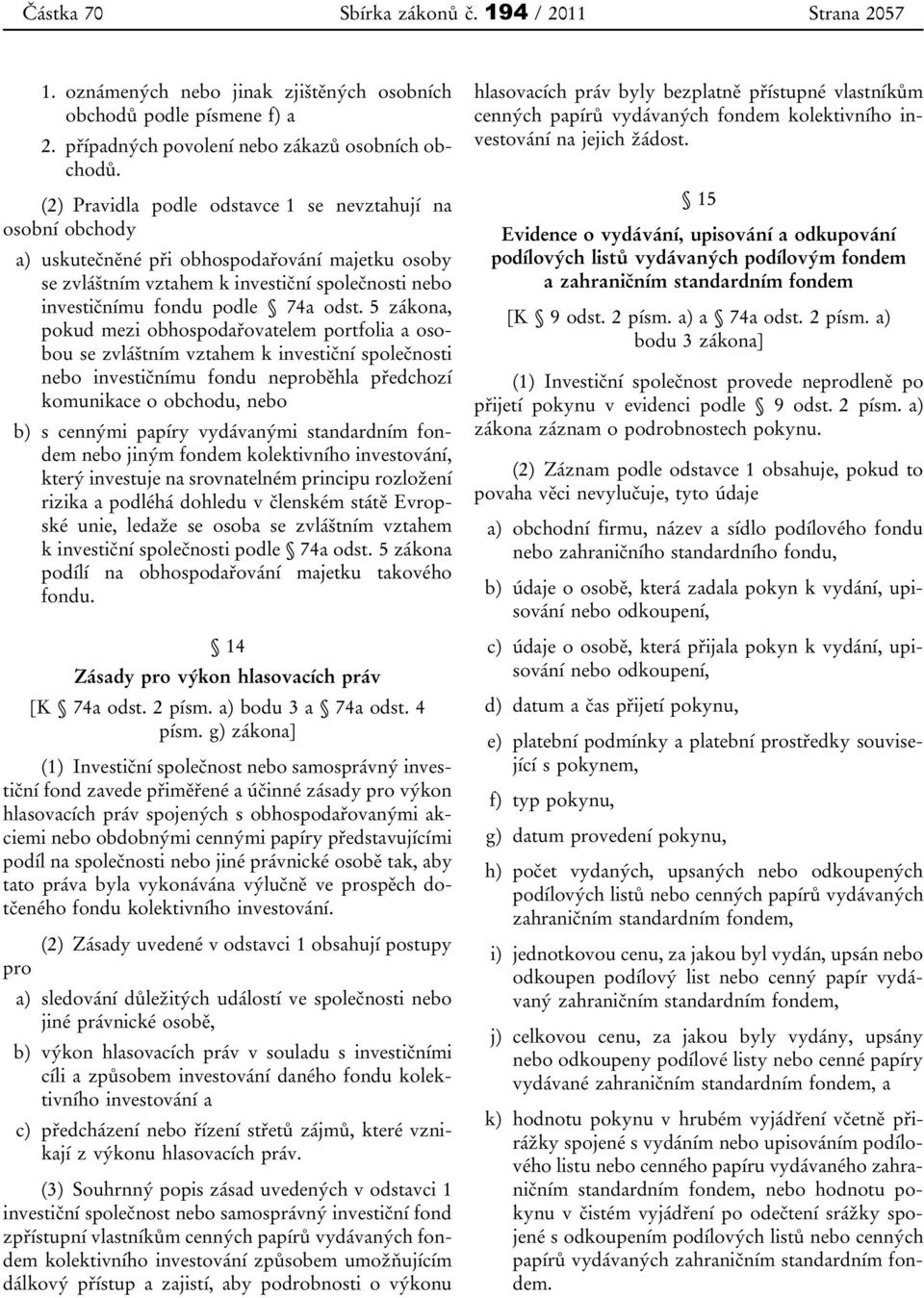 5 zákona, pokud mezi obhospodařovatelem portfolia a osobou se zvláštním vztahem k investiční společnosti nebo investičnímu fondu neproběhla předchozí komunikace o obchodu, nebo b) s cennými papíry