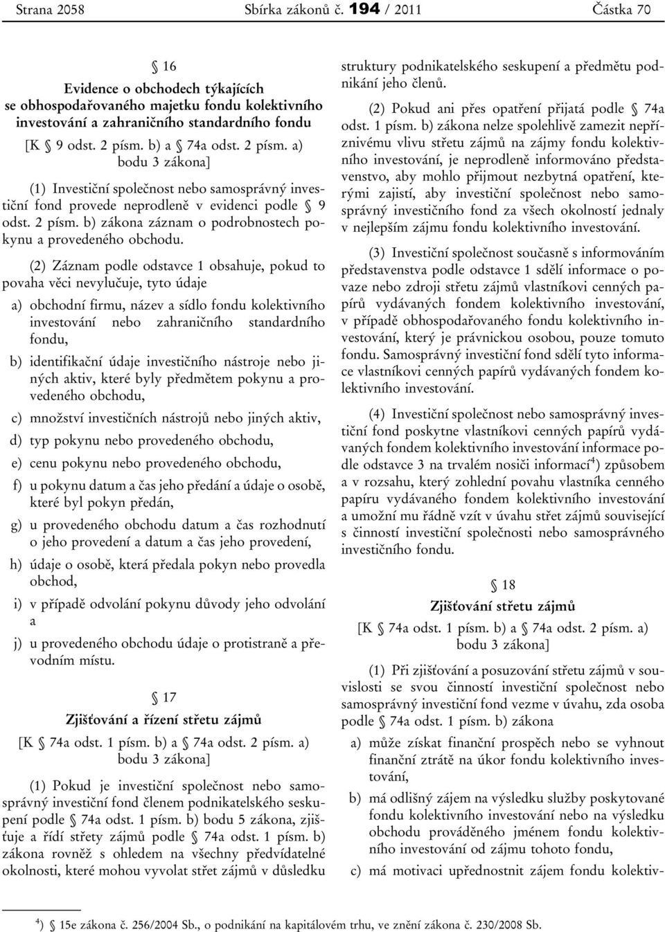 (2) Záznam podle odstavce 1 obsahuje, pokud to povaha věci nevylučuje, tyto údaje a) obchodní firmu, název a sídlo fondu kolektivního investování nebo zahraničního standardního fondu, b)