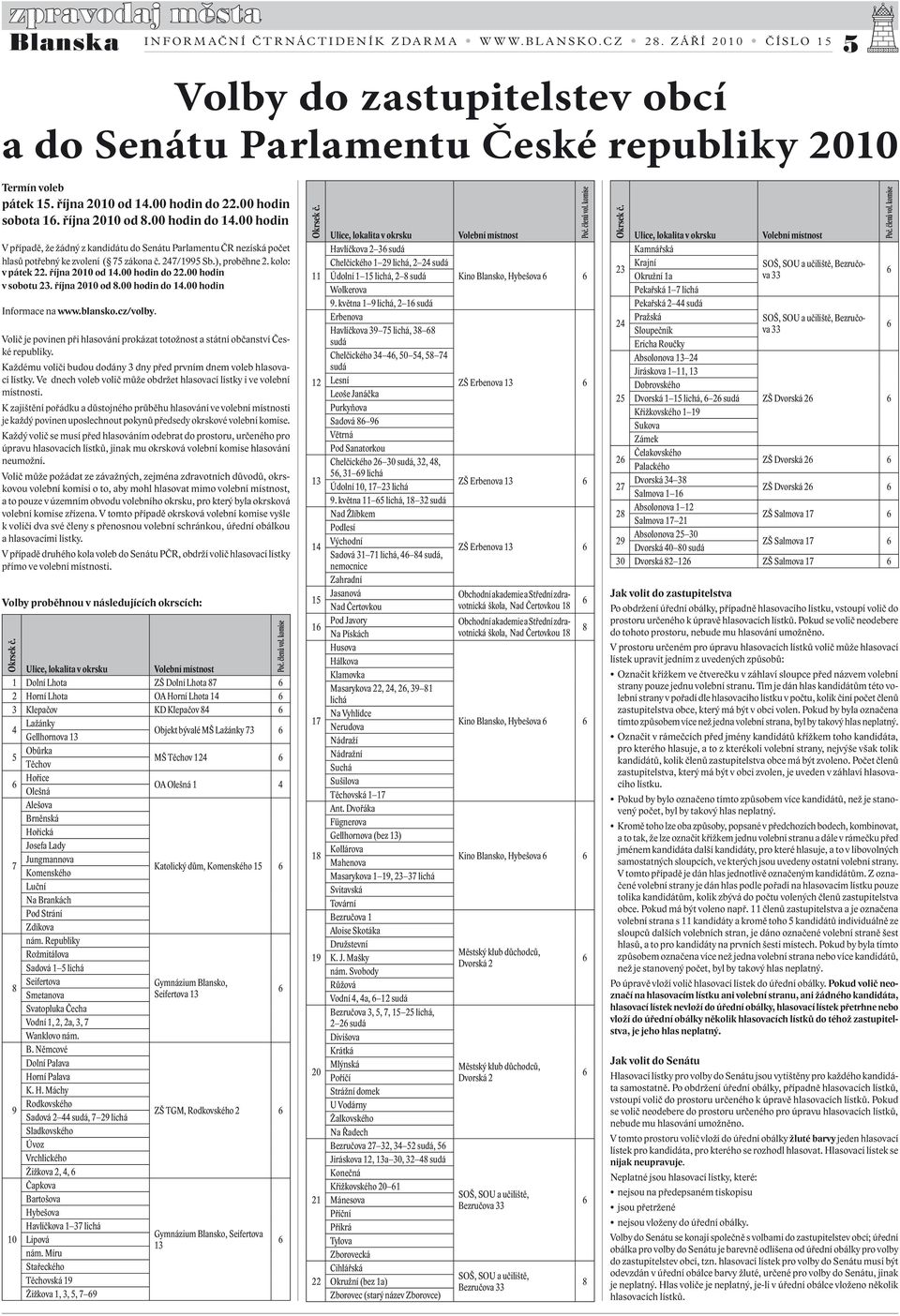 00 hodin v sobotu 23. října 2010 od 8.00 hodin do 14.00 hodin Informace na www.blansko.cz/volby. Volič je povinen při hlasování prokázat totožnost a státní občanství České republiky.