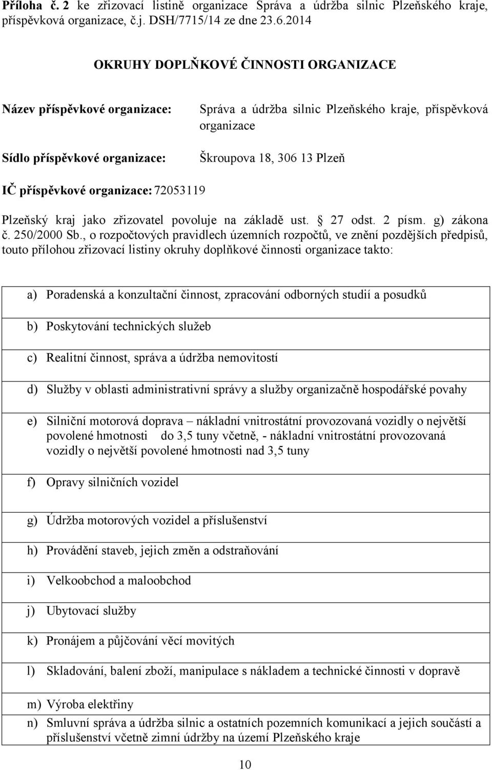 příspěvkové organizace: 72053119 Plzeňský kraj jako zřizovatel povoluje na základě ust. 27 odst. 2 písm. g) zákona č. 250/2000 Sb.