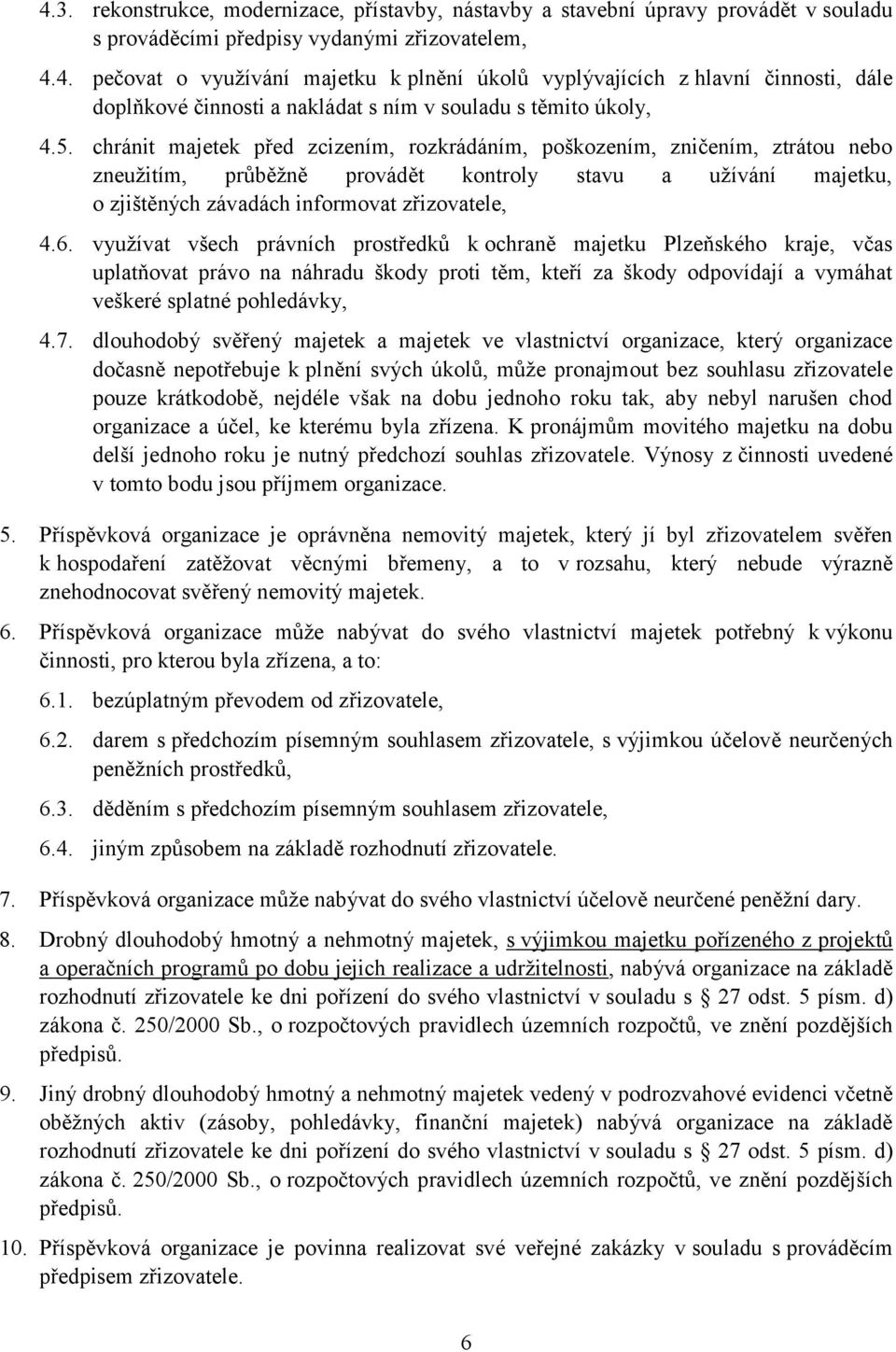 využívat všech právních prostředků k ochraně majetku Plzeňského kraje, včas uplatňovat právo na náhradu škody proti těm, kteří za škody odpovídají a vymáhat veškeré splatné pohledávky, 4.7.