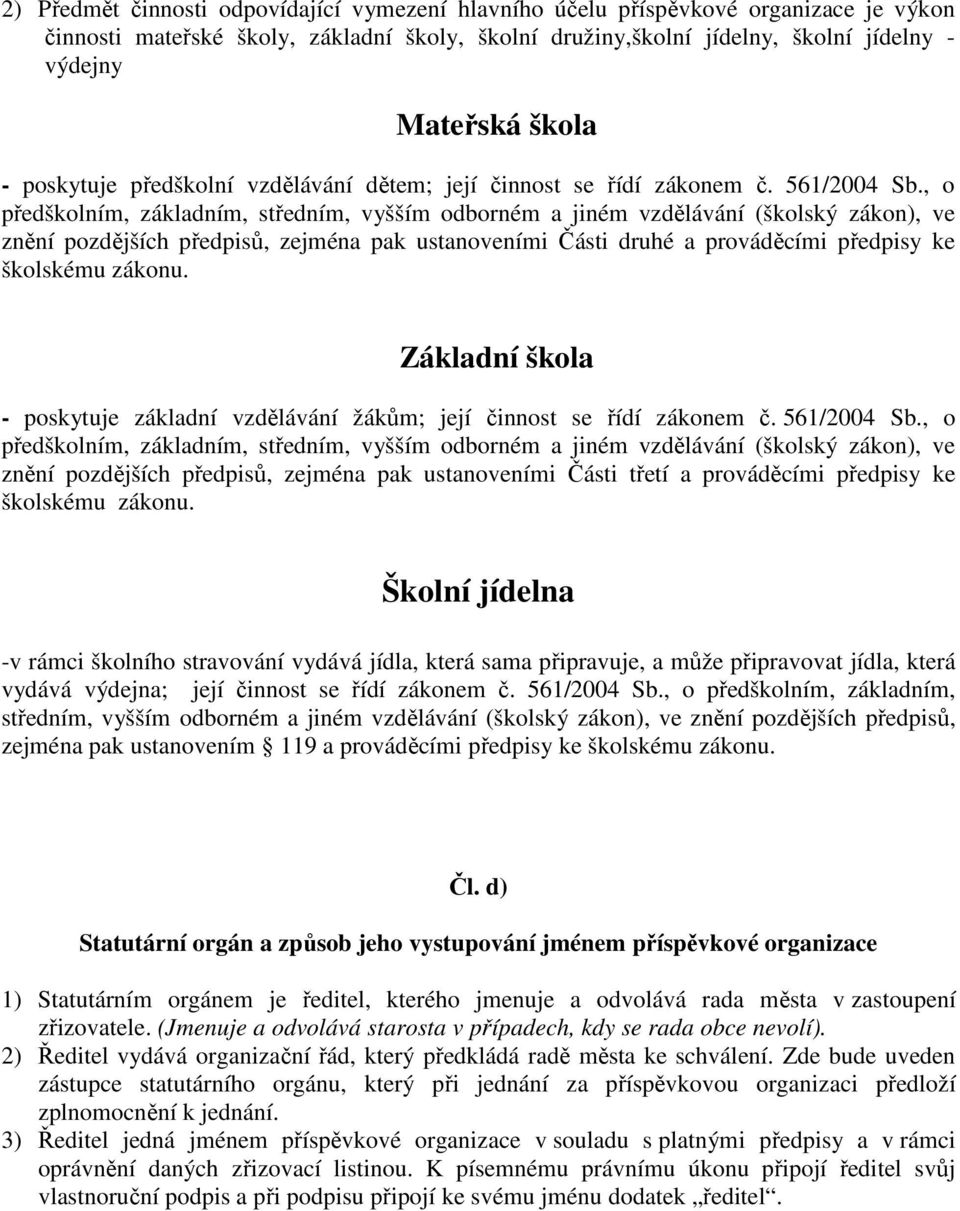 , o předškolním, základním, středním, vyšším odborném a jiném vzdělávání (školský zákon), ve znění pozdějších předpisů, zejména pak ustanoveními Části druhé a prováděcími předpisy ke školskému zákonu.