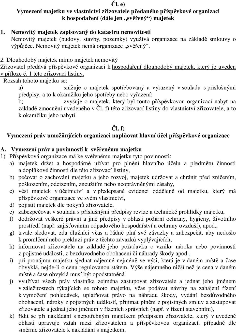 Dlouhodobý majetek mimo majetek nemovitý Zřizovatel předává příspěvkové organizaci k hospodaření dlouhodobý majetek, který je uveden v příloze č. 1 této zřizovací listiny.