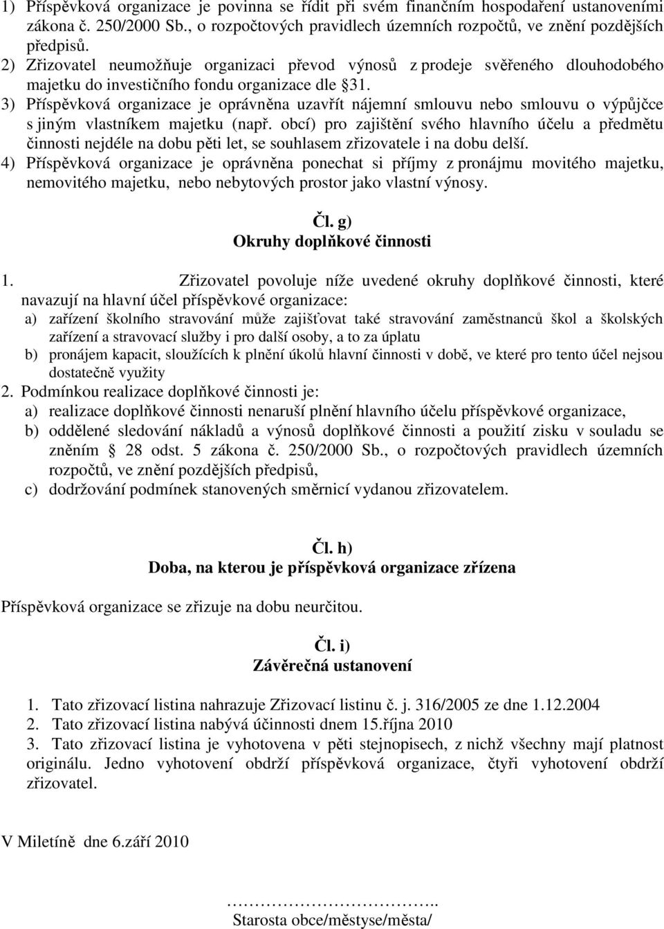 3) Příspěvková organizace je oprávněna uzavřít nájemní smlouvu nebo smlouvu o výpůjčce s jiným vlastníkem majetku (např.