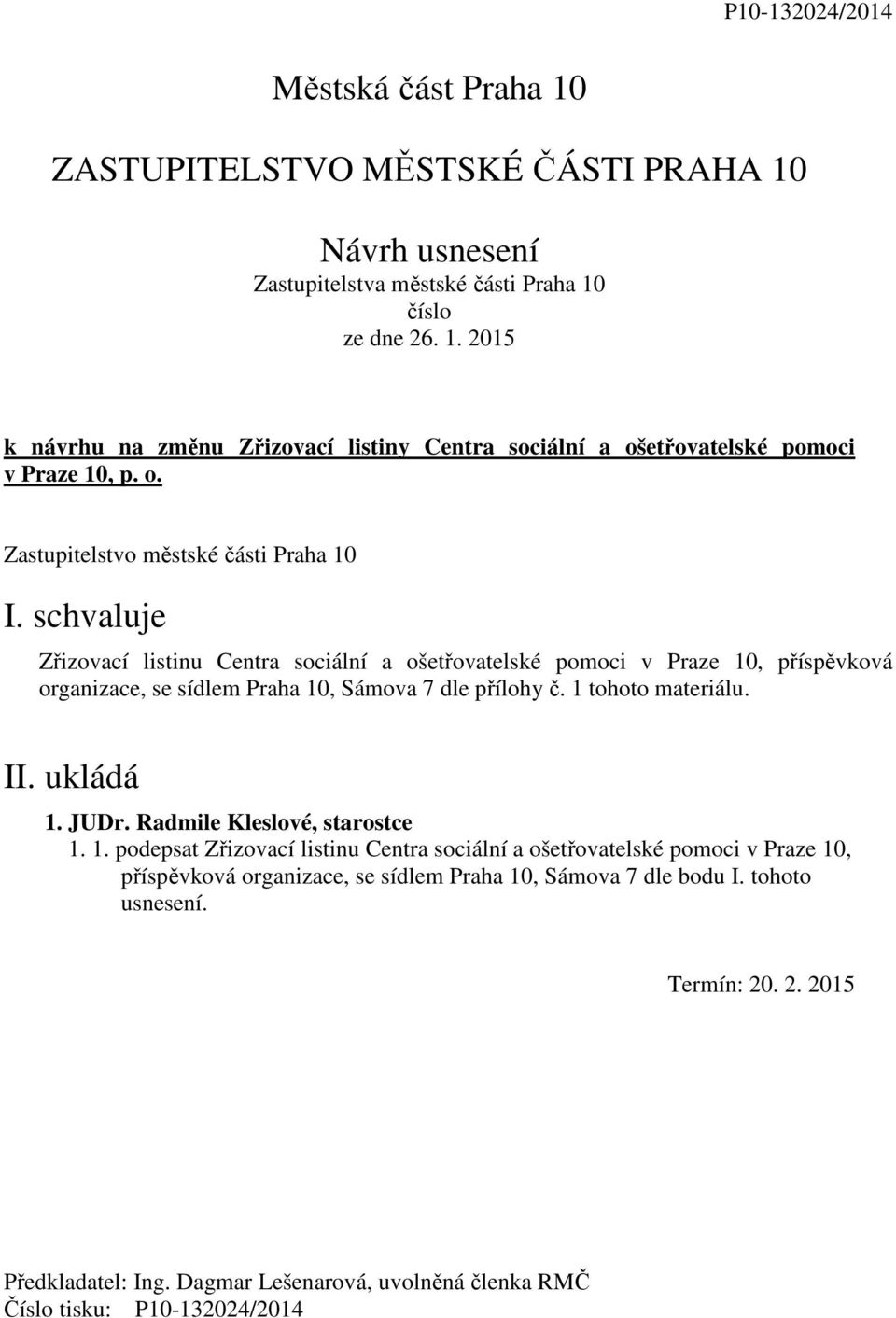 1 tohoto materiálu. II. ukládá 1. JUDr. Radmile Kleslové, starostce 1. 1. podepsat Zřizovací listinu Centra sociální a ošetřovatelské pomoci v Praze 10, příspěvková organizace, se sídlem Praha 10, Sámova 7 dle bodu I.