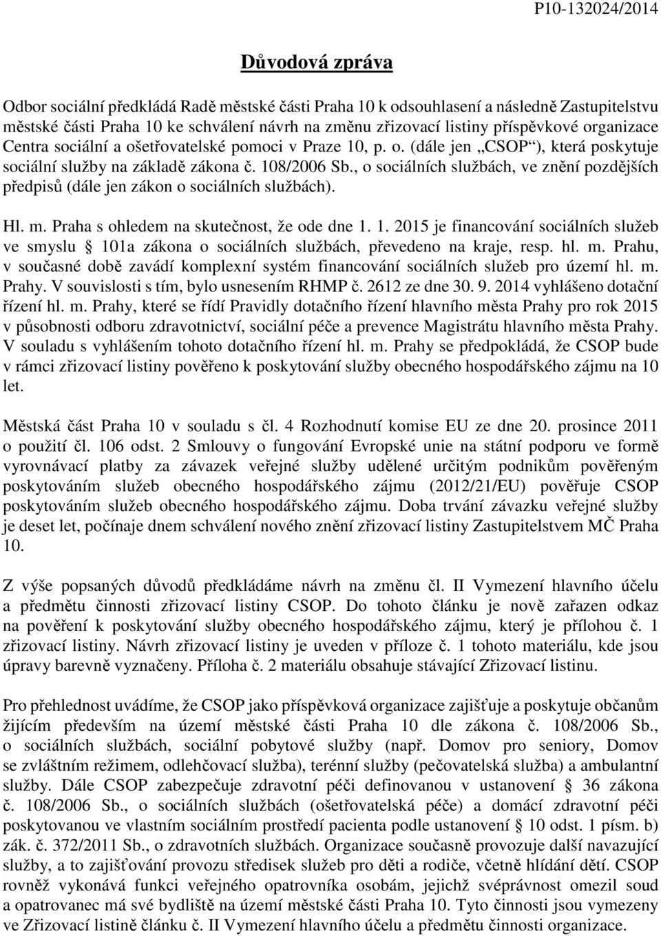 , o sociálních službách, ve znění pozdějších předpisů (dále jen zákon o sociálních službách). Hl. m. Praha s ohledem na skutečnost, že ode dne 1.