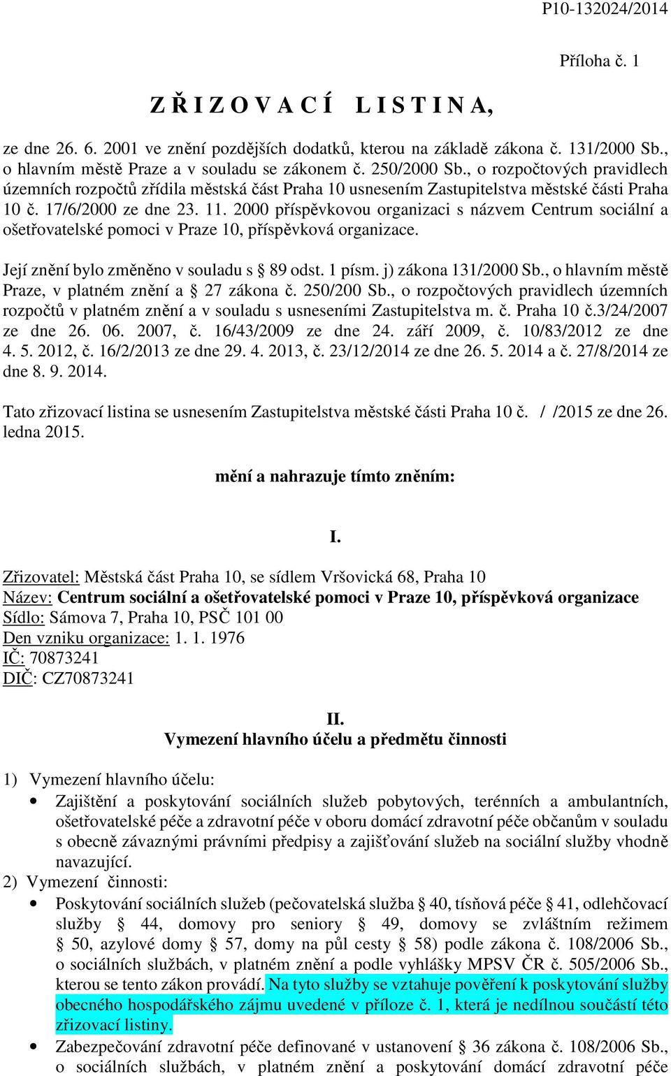 2000 příspěvkovou organizaci s názvem Centrum sociální a ošetřovatelské pomoci v Praze 10, příspěvková organizace. Její znění bylo změněno v souladu s 89 odst. 1 písm. j) zákona 131/2000 Sb.