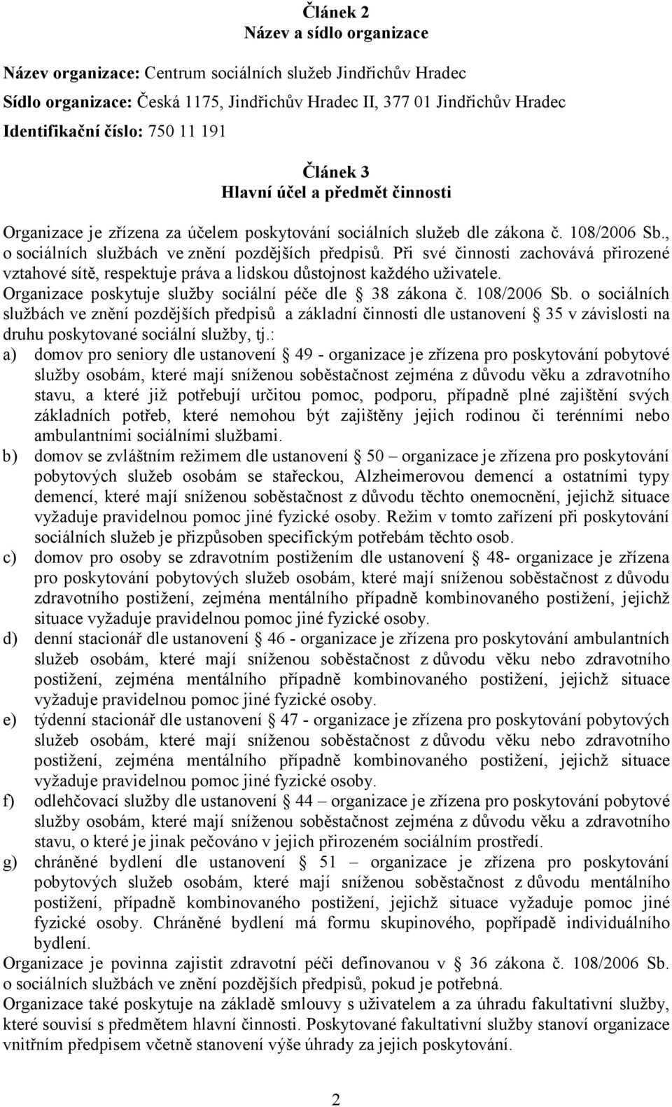 Při své činnosti zachovává přirozené vztahové sítě, respektuje práva a lidskou důstojnost každého uživatele. Organizace poskytuje služby sociální péče dle 38 zákona č. 108/2006 Sb.