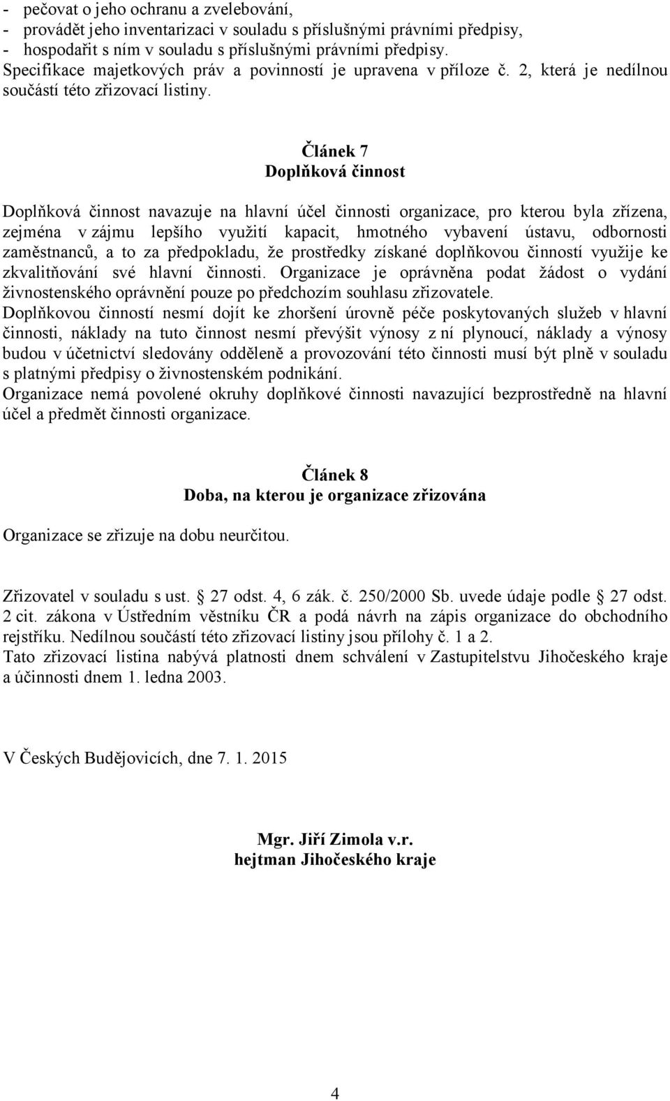 Článek 7 Doplňková činnost Doplňková činnost navazuje na hlavní účel činnosti organizace, pro kterou byla zřízena, zejména v zájmu lepšího využití kapacit, hmotného vybavení ústavu, odbornosti