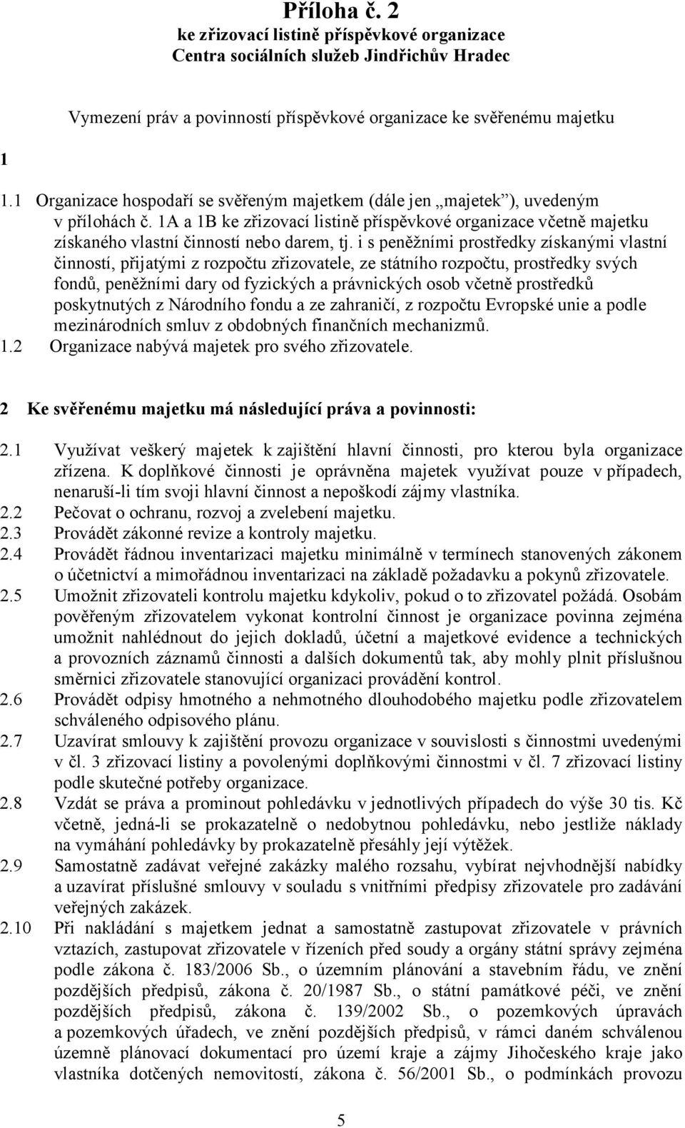 i s peněžními prostředky získanými vlastní činností, přijatými z rozpočtu zřizovatele, ze státního rozpočtu, prostředky svých fondů, peněžními dary od fyzických a právnických osob včetně prostředků