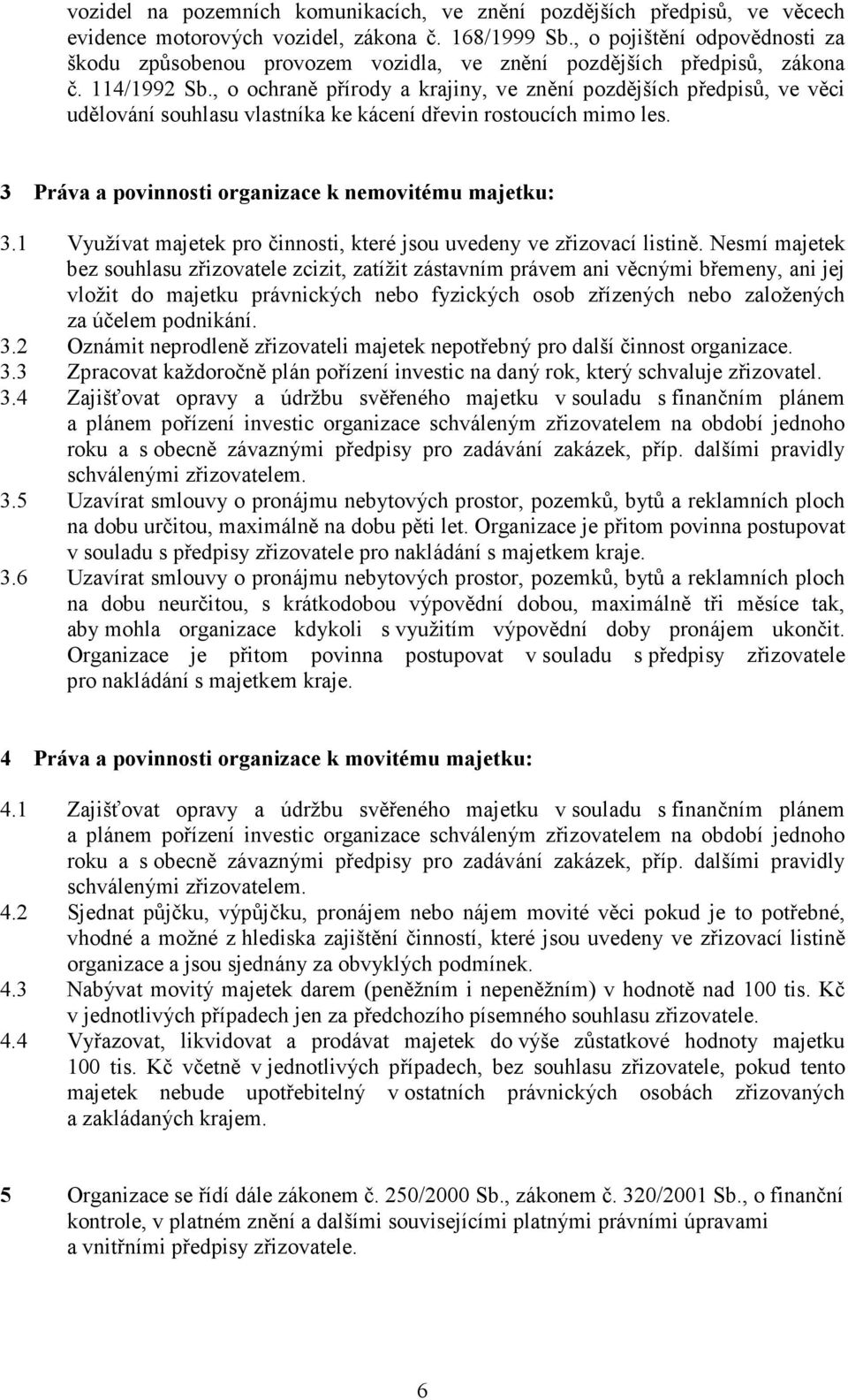 , o ochraně přírody a krajiny, ve znění pozdějších předpisů, ve věci udělování souhlasu vlastníka ke kácení dřevin rostoucích mimo les. 3 Práva a povinnosti organizace k nemovitému majetku: 3.