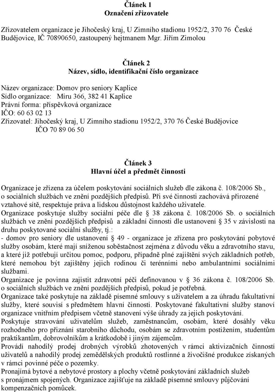 63 02 13 Zřizovatel: Jihočeský kraj, U Zimního stadionu 1952/2, 370 76 České Budějovice IČO 70 89 06 50 Článek 3 Hlavní účel a předmět činnosti Organizace je zřízena za účelem poskytování sociálních
