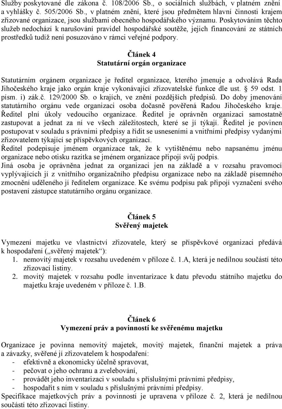 Poskytováním těchto služeb nedochází k narušování pravidel hospodářské soutěže, jejich financování ze státních prostředků tudíž není posuzováno v rámci veřejné podpory.