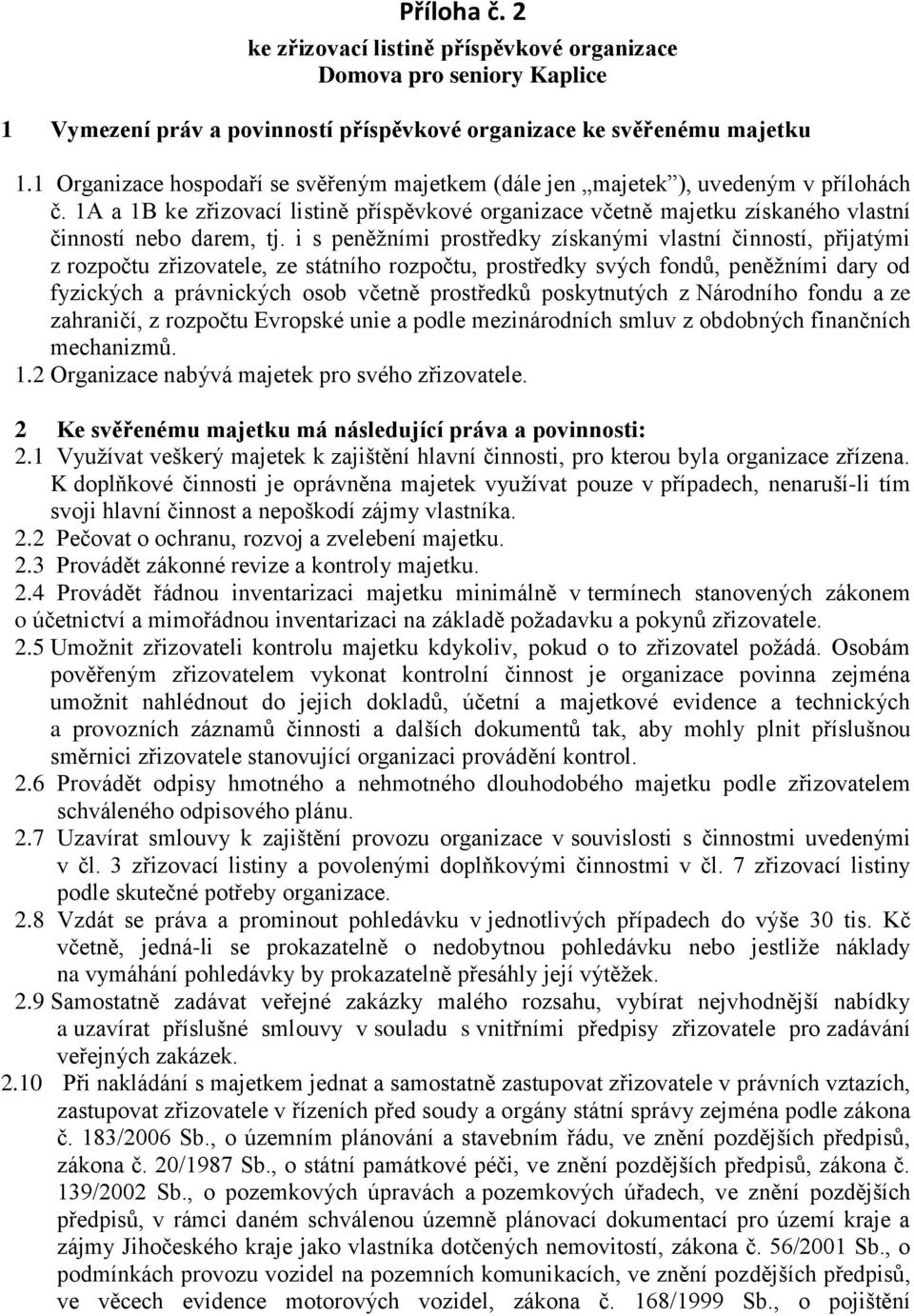 i s peněžními prostředky získanými vlastní činností, přijatými z rozpočtu zřizovatele, ze státního rozpočtu, prostředky svých fondů, peněžními dary od fyzických a právnických osob včetně prostředků