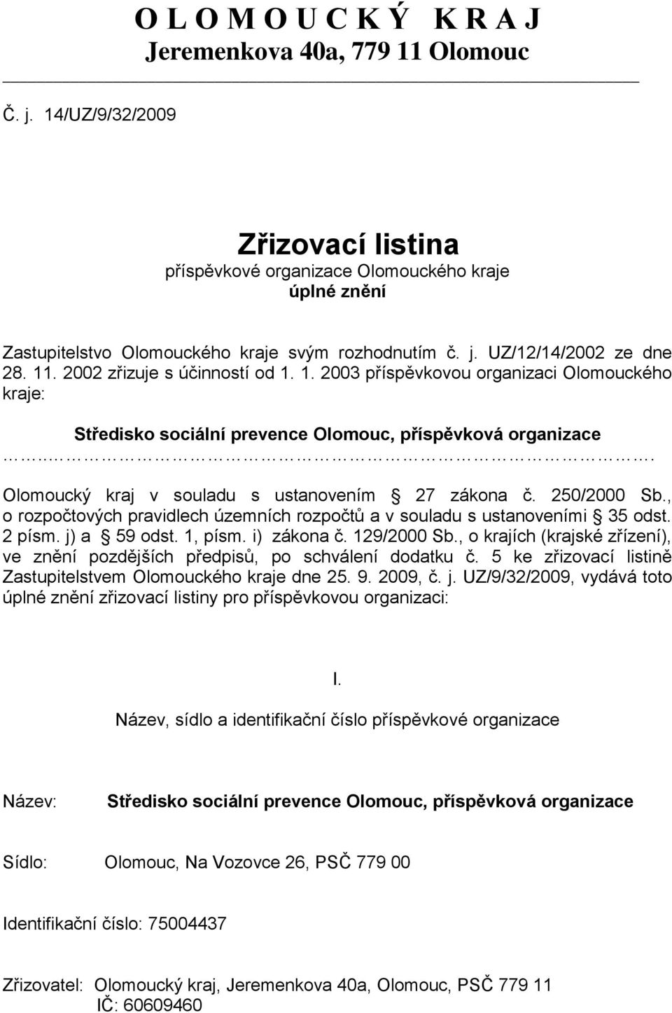 2002 zřizuje s účinností od 1. 1. 2003 příspěvkovou organizaci Olomouckého kraje: Středisko sociální prevence Olomouc, příspěvková organizace... Olomoucký kraj v souladu s ustanovením 27 zákona č.