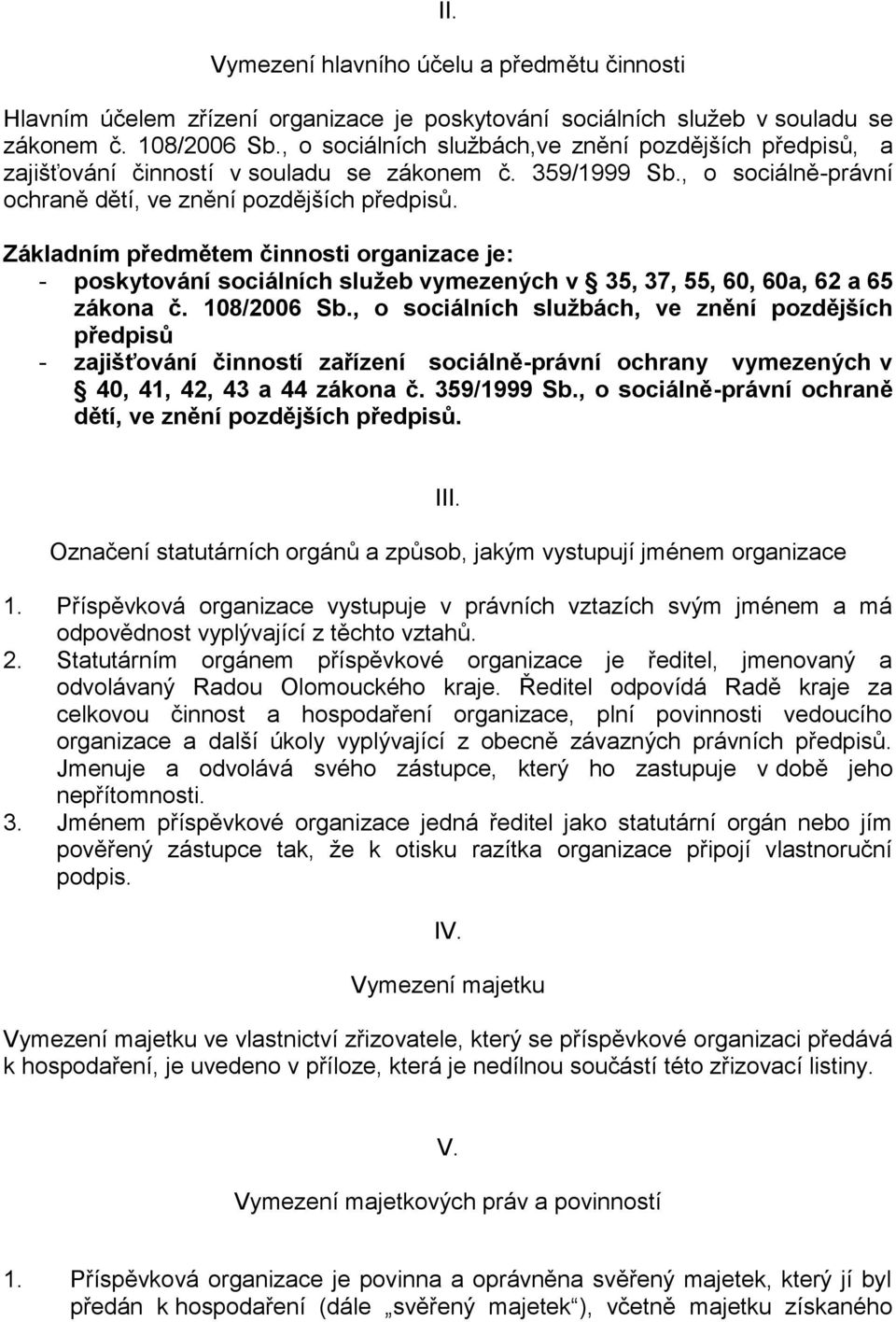 Základním předmětem činnosti organizace je: - poskytování sociálních služeb vymezených v 35, 37, 55, 60, 60a, 62 a 65 zákona č. 108/2006 Sb.