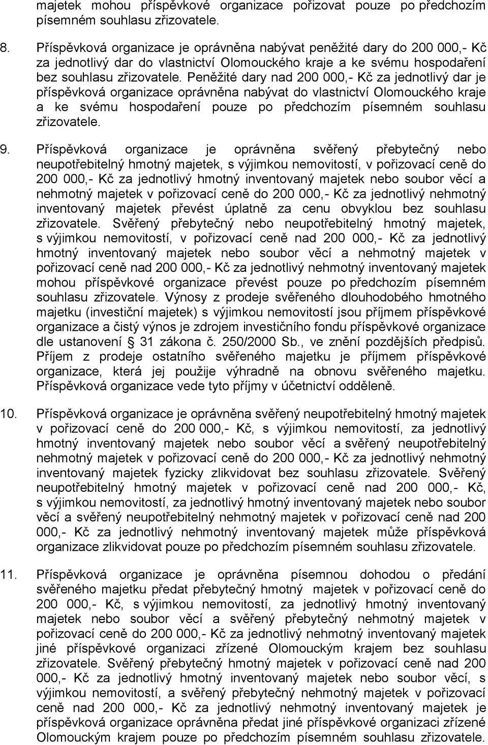 Peněžité dary nad 200 000,- Kč za jednotlivý dar je příspěvková organizace oprávněna nabývat do vlastnictví Olomouckého kraje a ke svému hospodaření pouze po předchozím písemném souhlasu zřizovatele.