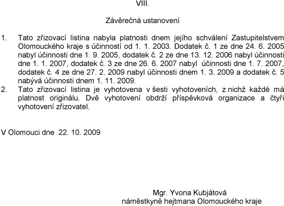 2. 2009 nabyl účinnosti dnem 1. 3. 2009 a dodatek č. 5 nabývá účinnosti dnem 1. 11. 2009. 2. Tato zřizovací listina je vyhotovena v šesti vyhotoveních, z nichž každé má platnost originálu.