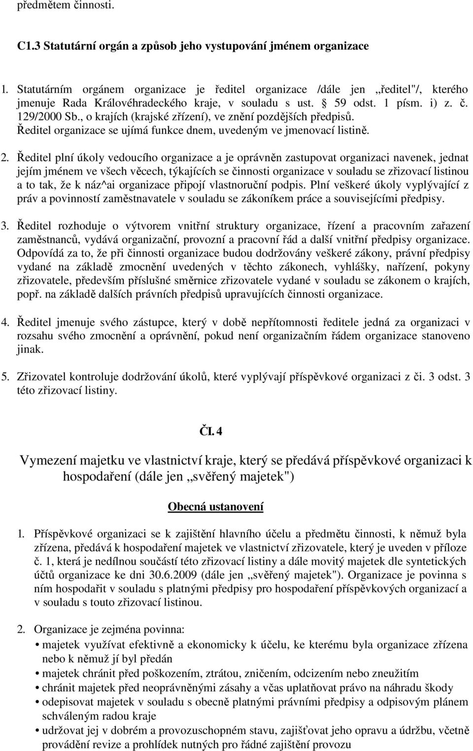 , o krajích (krajské zřízení), ve znění pozdějších předpisů. Ředitel organizace se ujímá funkce dnem, uvedeným ve jmenovací listině. 2.