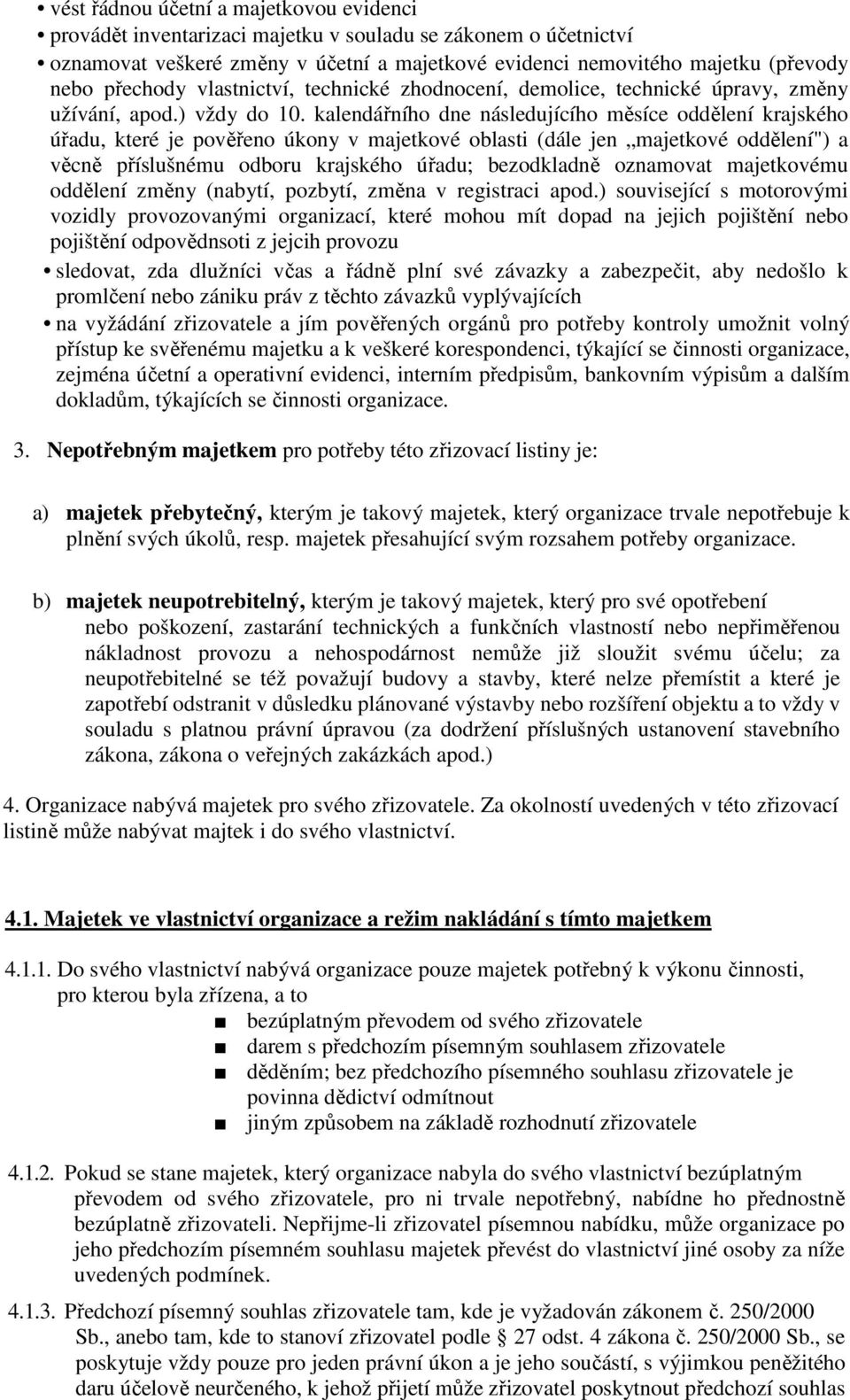 kalendářního dne následujícího měsíce oddělení krajského úřadu, které je pověřeno úkony v majetkové oblasti (dále jen majetkové oddělení") a věcně příslušnému odboru krajského úřadu; bezodkladně