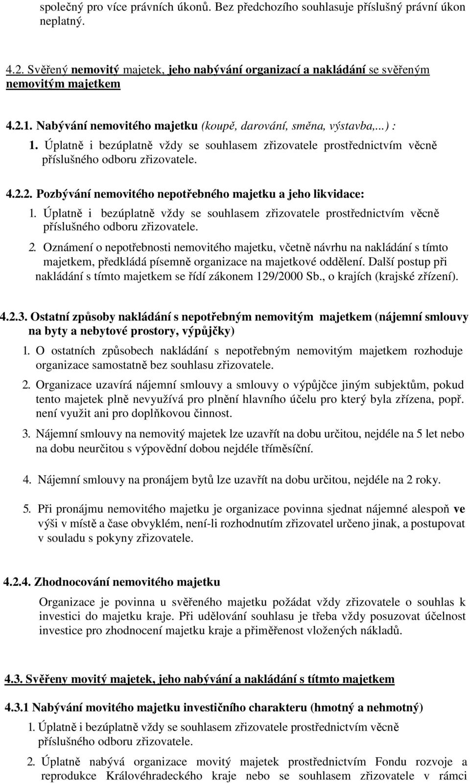 2. Pozbývání nemovitého nepotřebného majetku a jeho likvidace: 1. Úplatně i bezúplatně vždy se souhlasem zřizovatele prostřednictvím věcně příslušného odboru zřizovatele. 2.