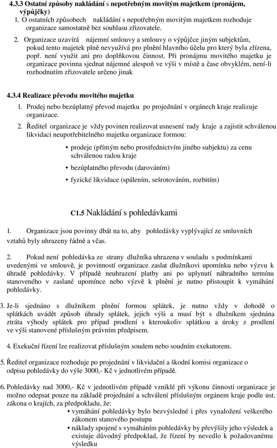 Organizace uzavírá nájemní smlouvy a smlouvy o výpůjčce jiným subjektům, pokud tento majetek plně nevyužívá pro plnění hlavního účelu pro který byla zřízena, popř.