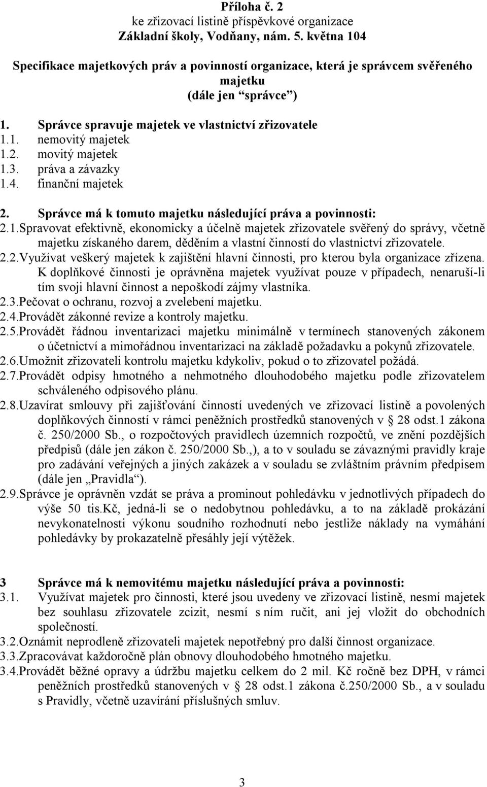 2. movitý majetek 1.3. práva a závazky 1.4. finanční majetek 2. Správce má k tomuto majetku následující práva a povinnosti: 2.1.Spravovat efektivně, ekonomicky a účelně majetek zřizovatele svěřený do správy, včetně majetku získaného darem, děděním a vlastní činností do vlastnictví zřizovatele.