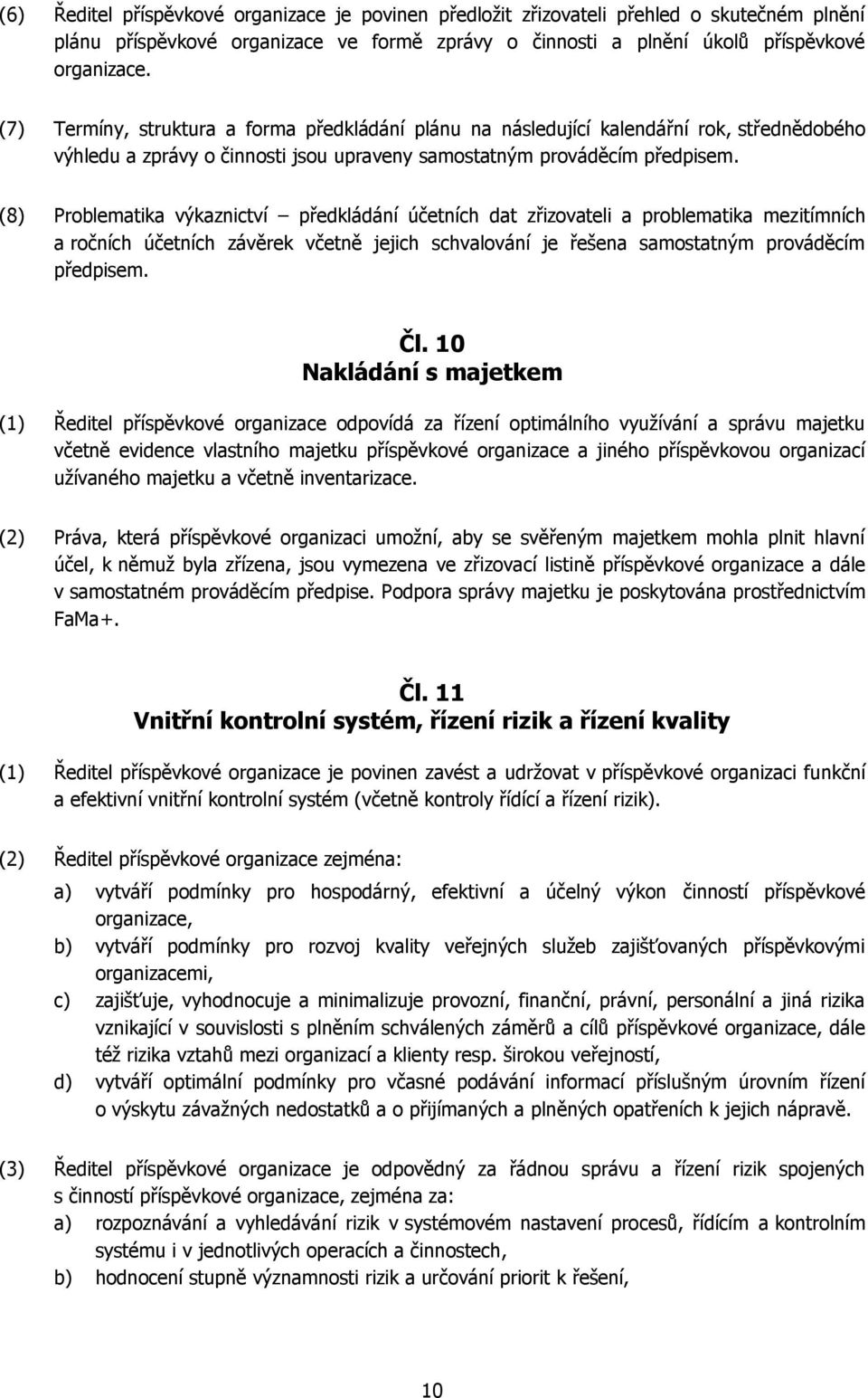 (8) Problematika výkaznictví předkládání účetních dat zřizovateli a problematika mezitímních a ročních účetních závěrek včetně jejich schvalování je řešena samostatným prováděcím předpisem. Čl.