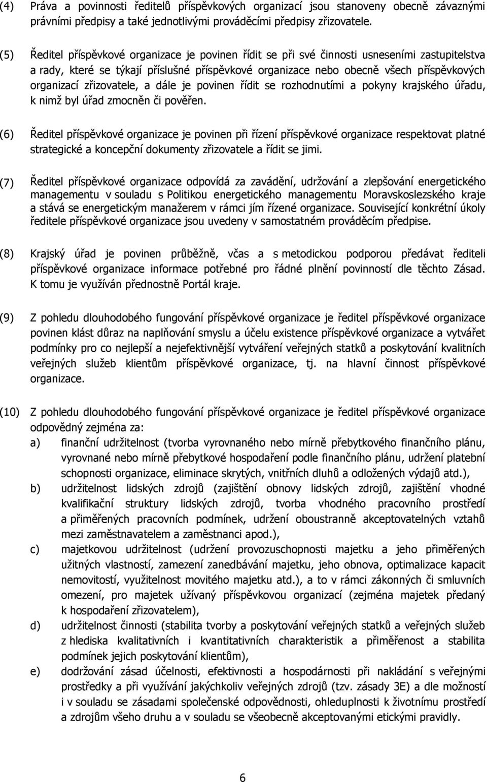 zřizovatele, a dále je povinen řídit se rozhodnutími a pokyny krajského úřadu, k nimž byl úřad zmocněn či pověřen.