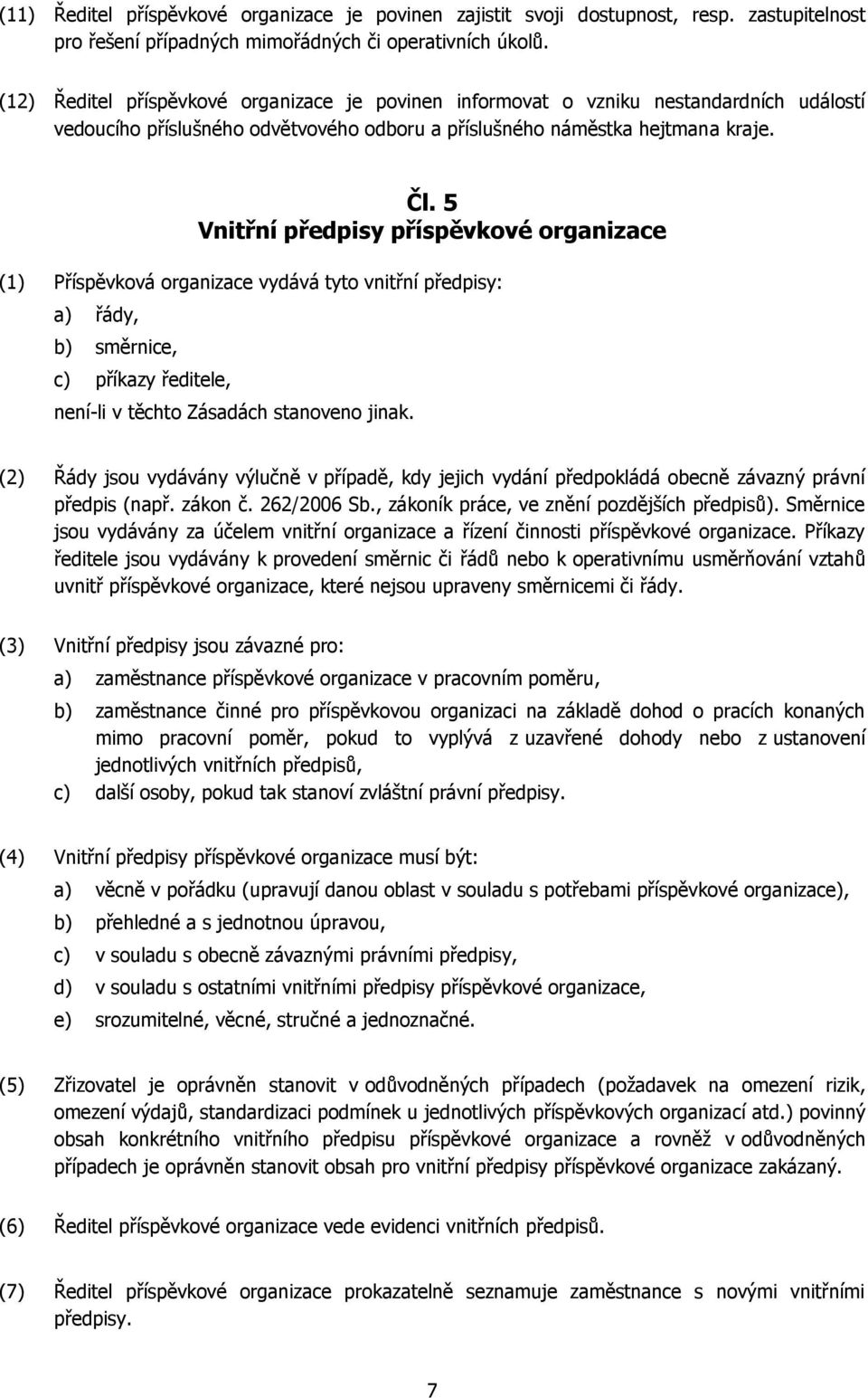 5 Vnitřní předpisy příspěvkové organizace (1) Příspěvková organizace vydává tyto vnitřní předpisy: a) řády, b) směrnice, c) příkazy ředitele, není-li v těchto Zásadách stanoveno jinak.