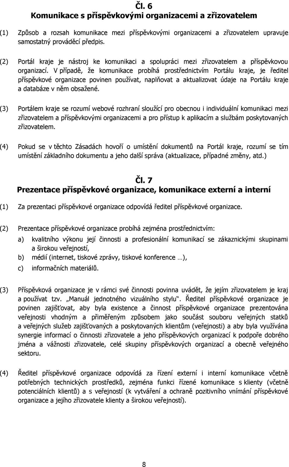 V případě, že komunikace probíhá prostřednictvím Portálu kraje, je ředitel příspěvkové organizace povinen používat, naplňovat a aktualizovat údaje na Portálu kraje a databáze v něm obsažené.