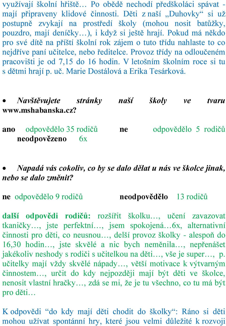 Pokud má někdo pro své dítě na příští školní rok zájem o tuto třídu nahlaste to co nejdříve paní učitelce, nebo ředitelce. Provoz třídy na odloučeném pracovišti je od 7,15 do 16 hodin.