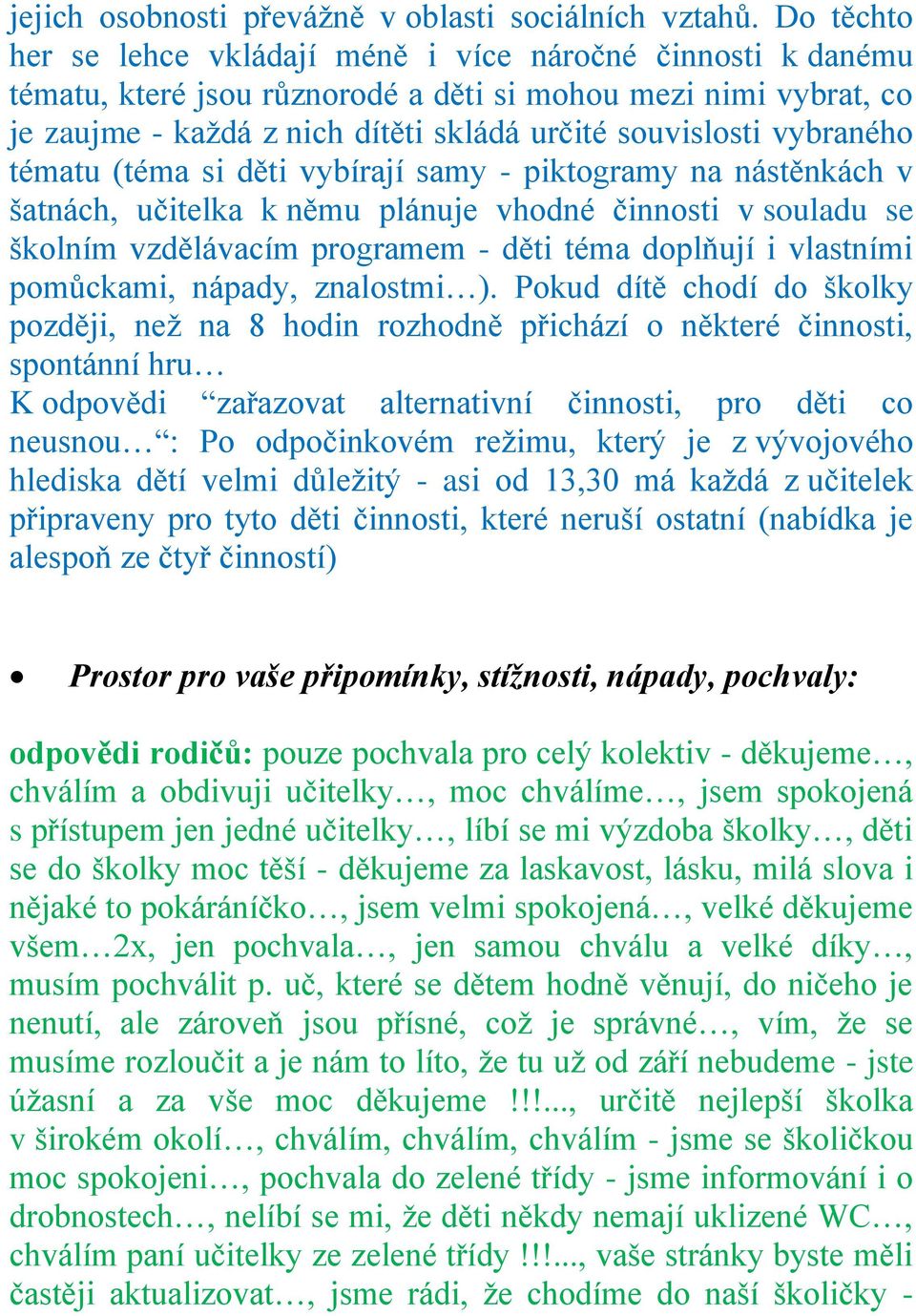 vybraného tématu (téma si děti vybírají samy - piktogramy na nástěnkách v šatnách, učitelka k němu plánuje vhodné činnosti v souladu se školním vzdělávacím programem - děti téma doplňují i vlastními