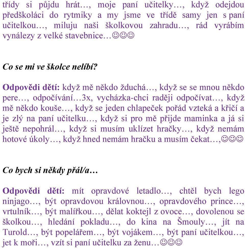 Odpovědi dětí: když mě někdo žduchá, když se se mnou někdo pere, odpočívání 3x, vycházka-chci raději odpočívat, když mě někdo kouše, když se jeden chlapeček pořád vzteká a křičí a je zlý na paní